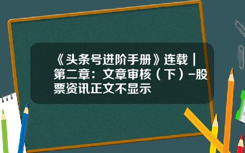 《头条号进阶手册》连载｜第二章：文章审核（下）-股票资讯正文不显示