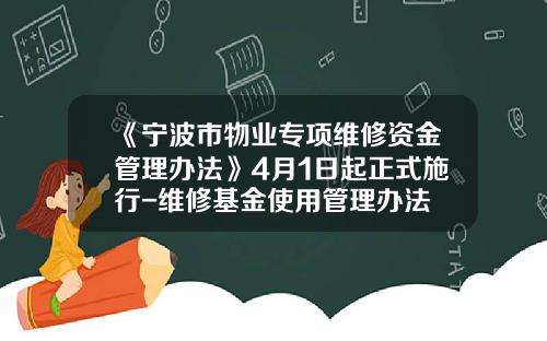 《宁波市物业专项维修资金管理办法》4月1日起正式施行-维修基金使用管理办法