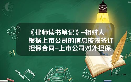 《律师读书笔记》-相对人根据上市公司的信息披露签订担保合同-上市公司对外担保规定