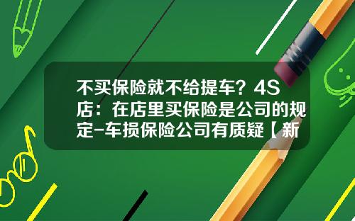 不买保险就不给提车？4S店：在店里买保险是公司的规定-车损保险公司有质疑【新闻】