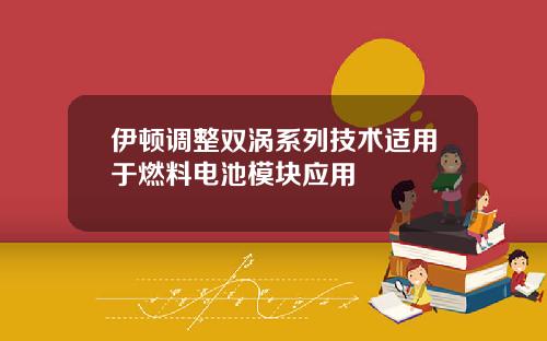 伊顿调整双涡系列技术适用于燃料电池模块应用