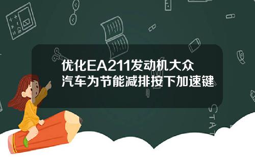 优化EA211发动机大众汽车为节能减排按下加速键