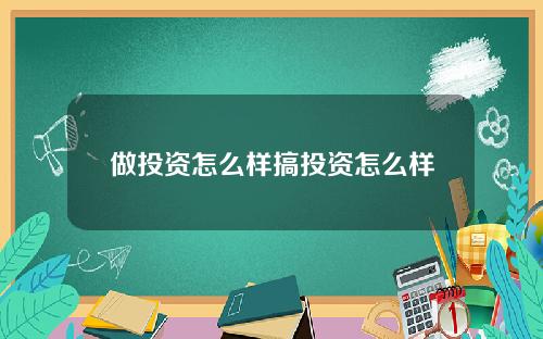 做投资怎么样搞投资怎么样