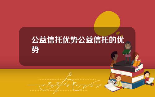 公益信托优势公益信托的优势