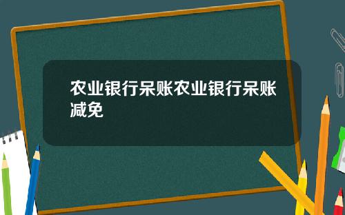 农业银行呆账农业银行呆账减免