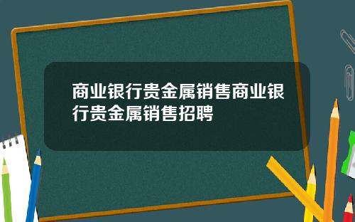 商业银行贵金属销售商业银行贵金属销售招聘