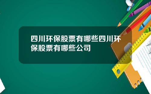 四川环保股票有哪些四川环保股票有哪些公司