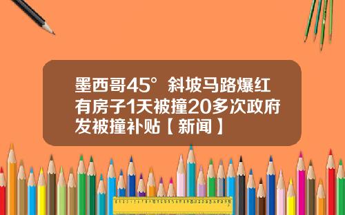 墨西哥45°斜坡马路爆红有房子1天被撞20多次政府发被撞补贴【新闻】
