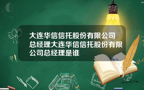 大连华信信托股份有限公司总经理大连华信信托股份有限公司总经理是谁