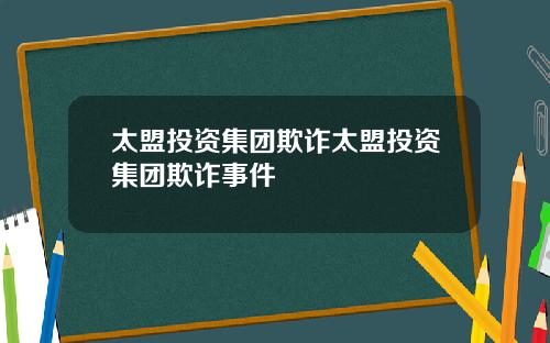 太盟投资集团欺诈太盟投资集团欺诈事件