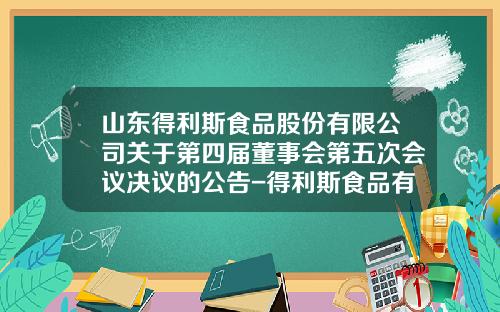 山东得利斯食品股份有限公司关于第四届董事会第五次会议决议的公告-得利斯食品有限公司负责人电话