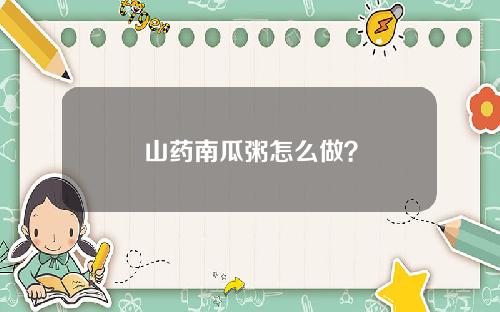 山药南瓜粥怎么做？
