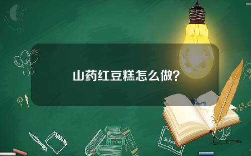 山药红豆糕怎么做？