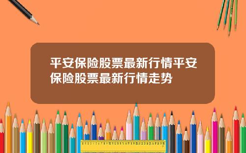 平安保险股票最新行情平安保险股票最新行情走势