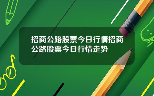 招商公路股票今日行情招商公路股票今日行情走势
