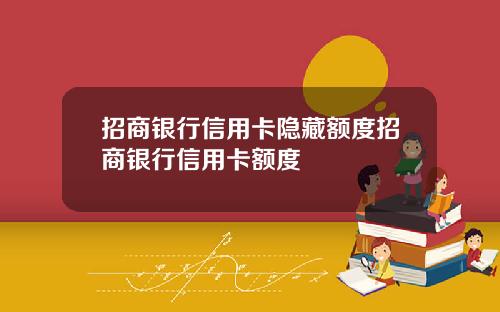 招商银行信用卡隐藏额度招商银行信用卡额度