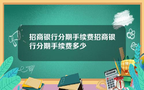 招商银行分期手续费招商银行分期手续费多少