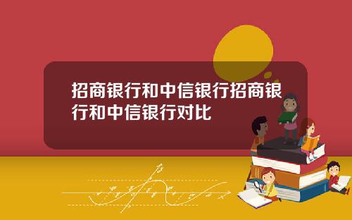 招商银行和中信银行招商银行和中信银行对比