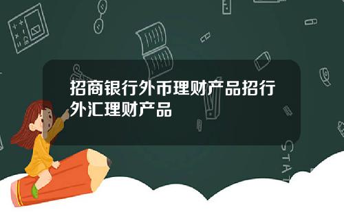 招商银行外币理财产品招行外汇理财产品