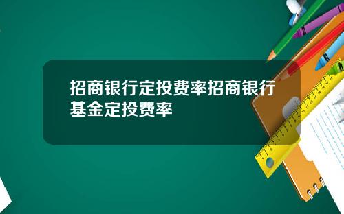 招商银行定投费率招商银行基金定投费率