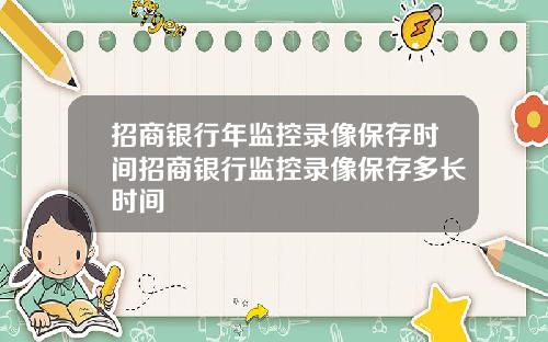 招商银行年监控录像保存时间招商银行监控录像保存多长时间