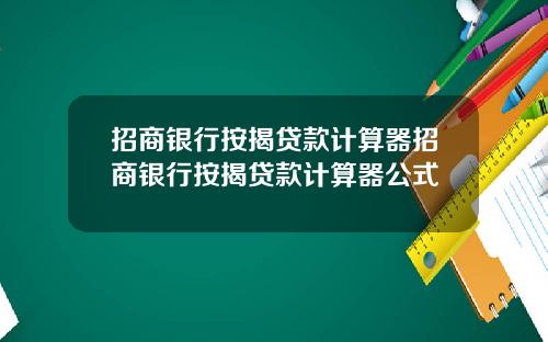 招商银行按揭贷款计算器招商银行按揭贷款计算器公式