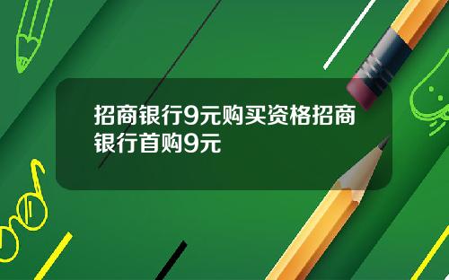 招商银行9元购买资格招商银行首购9元