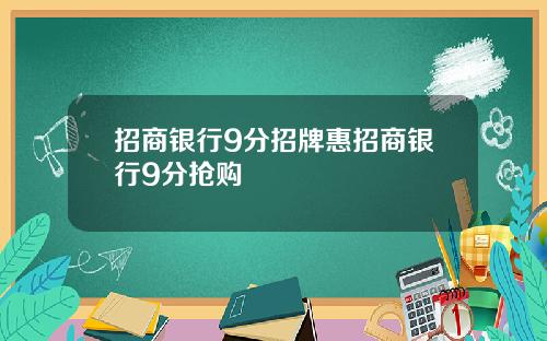 招商银行9分招牌惠招商银行9分抢购