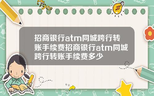 招商银行atm同城跨行转账手续费招商银行atm同城跨行转账手续费多少