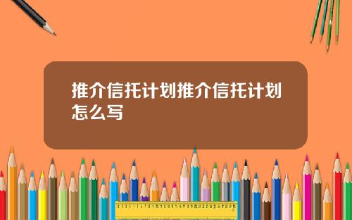 推介信托计划推介信托计划怎么写