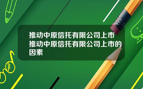 推动中原信托有限公司上市推动中原信托有限公司上市的因素