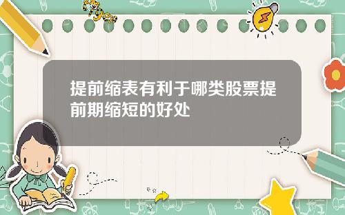 提前缩表有利于哪类股票提前期缩短的好处