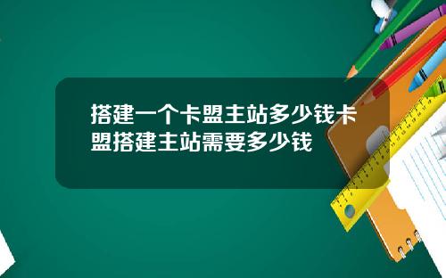 搭建一个卡盟主站多少钱卡盟搭建主站需要多少钱
