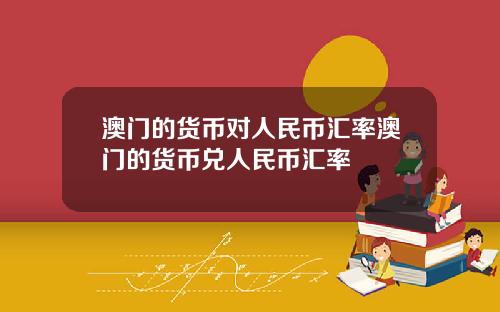 澳门的货币对人民币汇率澳门的货币兑人民币汇率