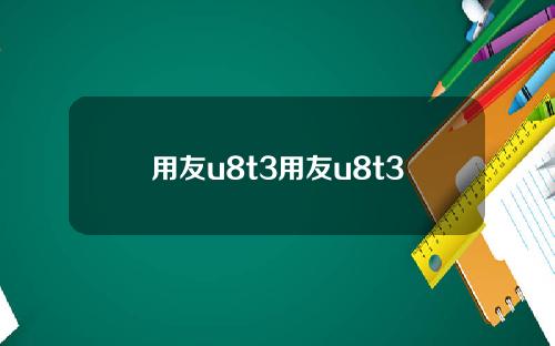 用友u8t3用友u8t3