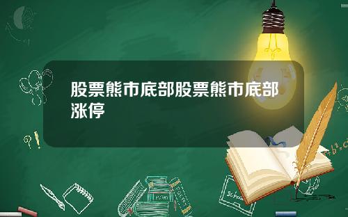 股票熊市底部股票熊市底部涨停