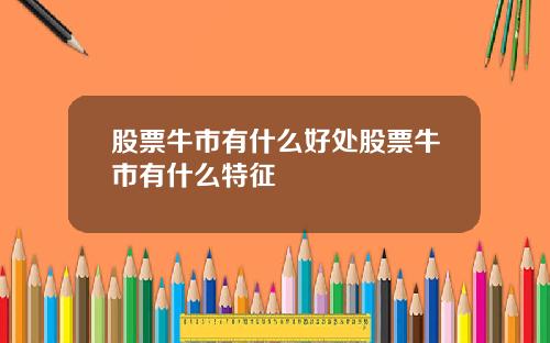 股票牛市有什么好处股票牛市有什么特征