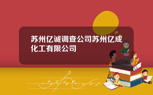 苏州亿诚调查公司苏州亿成化工有限公司