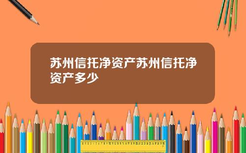 苏州信托净资产苏州信托净资产多少