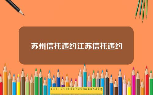 苏州信托违约江苏信托违约
