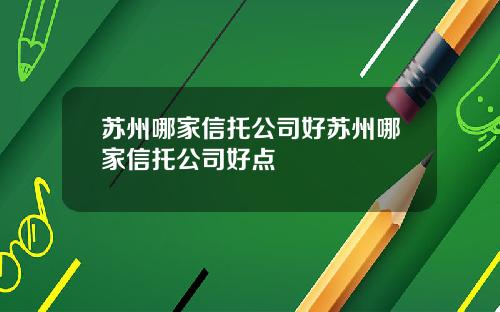 苏州哪家信托公司好苏州哪家信托公司好点