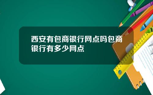 西安有包商银行网点吗包商银行有多少网点
