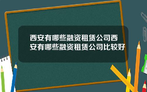 西安有哪些融资租赁公司西安有哪些融资租赁公司比较好