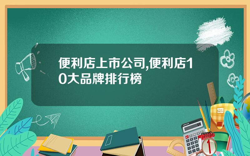 便利店上市公司,便利店10大品牌排行榜