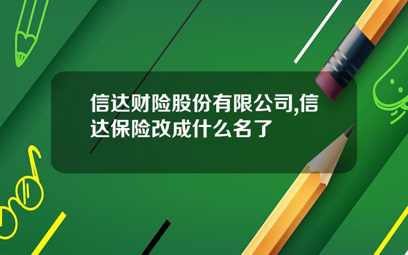 信达财险股份有限公司,信达保险改成什么名了