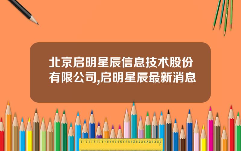 北京启明星辰信息技术股份有限公司,启明星辰最新消息