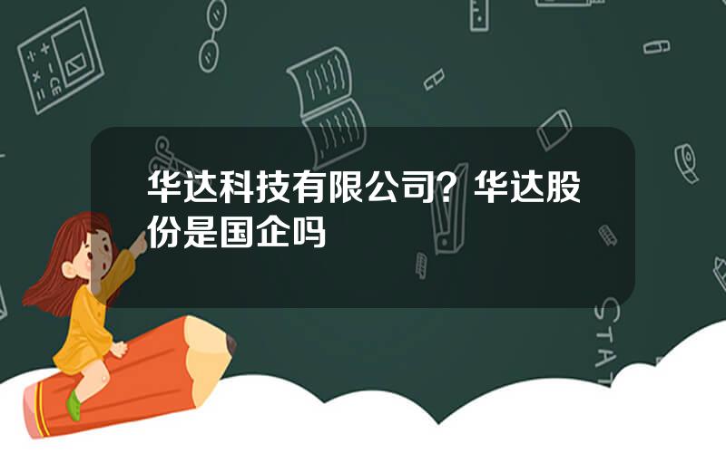 华达科技有限公司？华达股份是国企吗