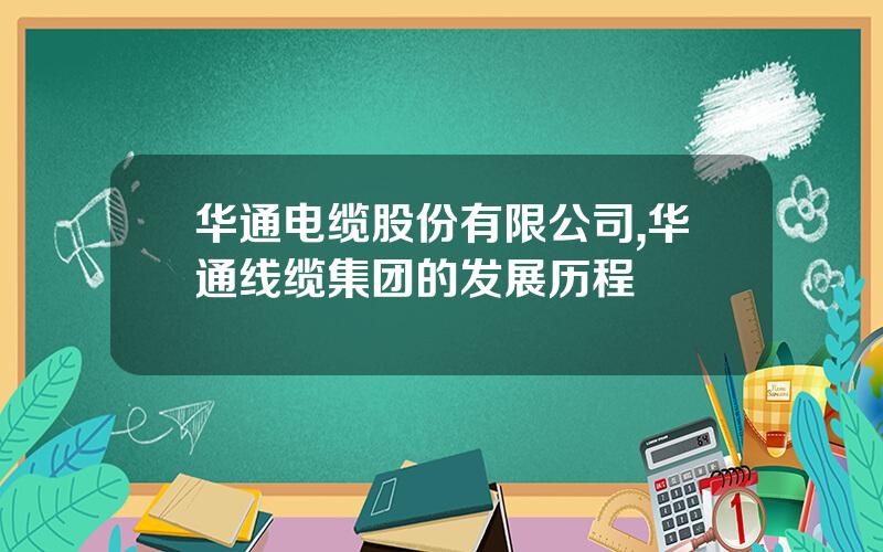 华通电缆股份有限公司,华通线缆集团的发展历程