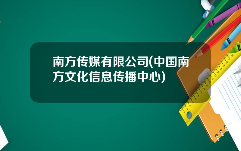 南方传媒有限公司(中国南方文化信息传播中心)