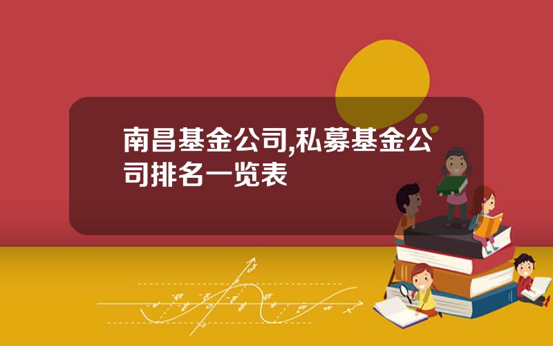 南昌基金公司,私募基金公司排名一览表